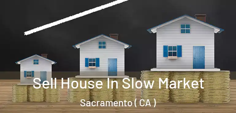  Sell House In Slow Market Sacramento ( CA )