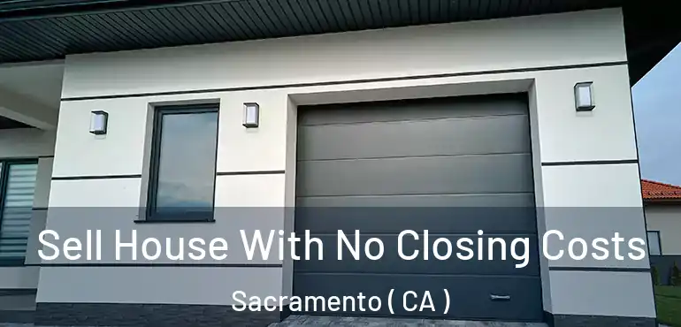  Sell House With No Closing Costs Sacramento ( CA )