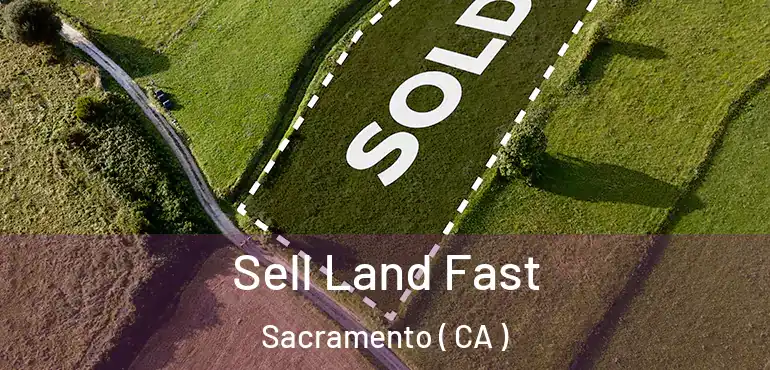  Sell Land Fast Sacramento ( CA )